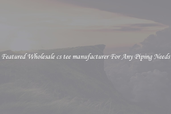 Featured Wholesale cs tee manufacturer For Any Piping Needs