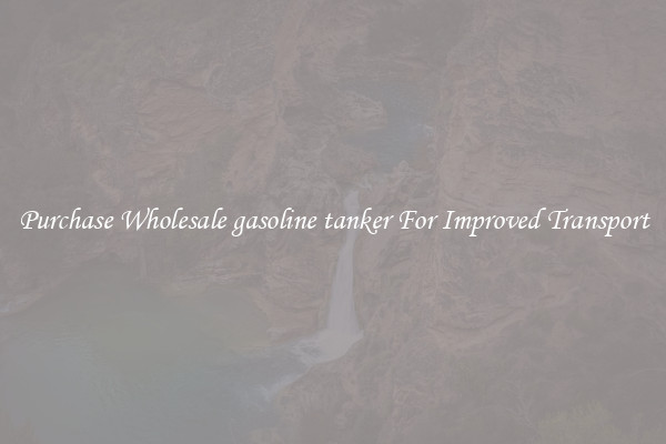 Purchase Wholesale gasoline tanker For Improved Transport