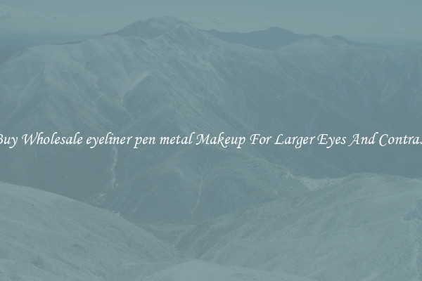 Buy Wholesale eyeliner pen metal Makeup For Larger Eyes And Contrast