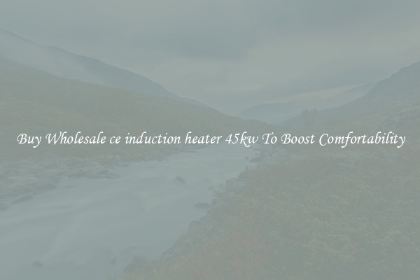 Buy Wholesale ce induction heater 45kw To Boost Comfortability