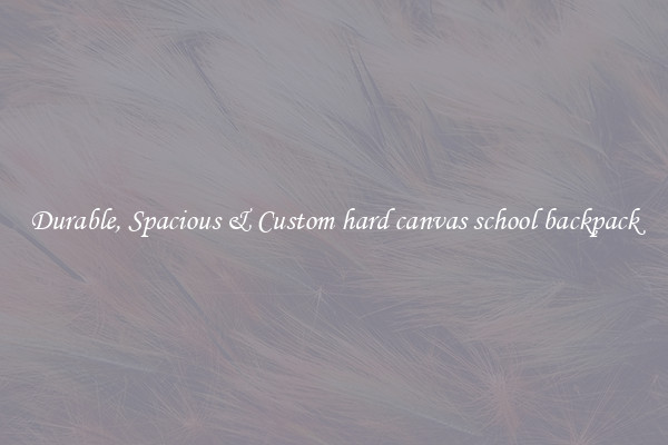 Durable, Spacious & Custom hard canvas school backpack