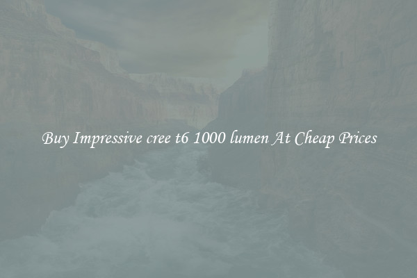 Buy Impressive cree t6 1000 lumen At Cheap Prices