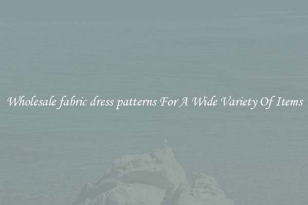 Wholesale fabric dress patterns For A Wide Variety Of Items