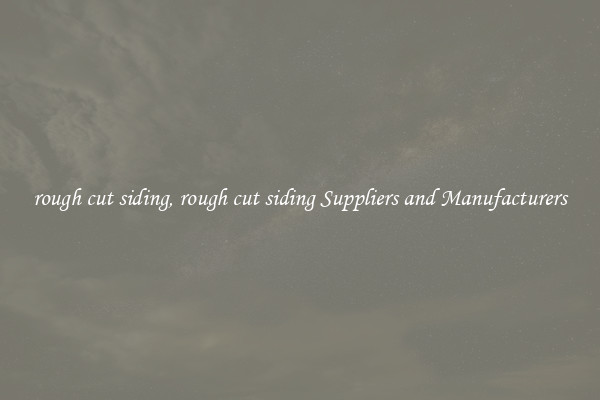 rough cut siding, rough cut siding Suppliers and Manufacturers