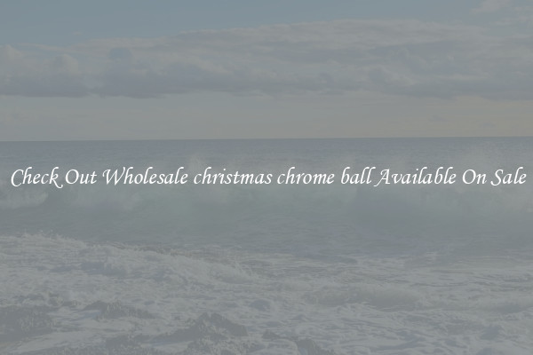 Check Out Wholesale christmas chrome ball Available On Sale