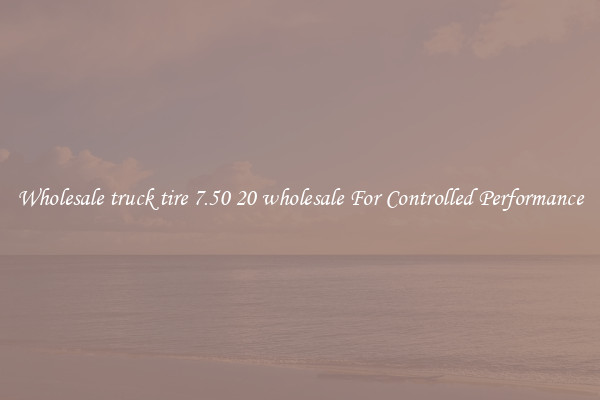 Wholesale truck tire 7.50 20 wholesale For Controlled Performance