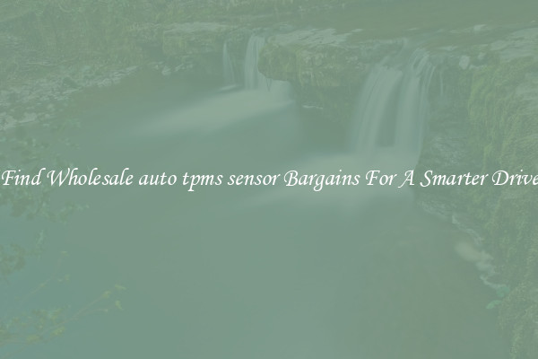 Find Wholesale auto tpms sensor Bargains For A Smarter Drive