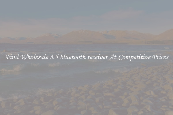 Find Wholesale 3.5 bluetooth receiver At Competitive Prices
