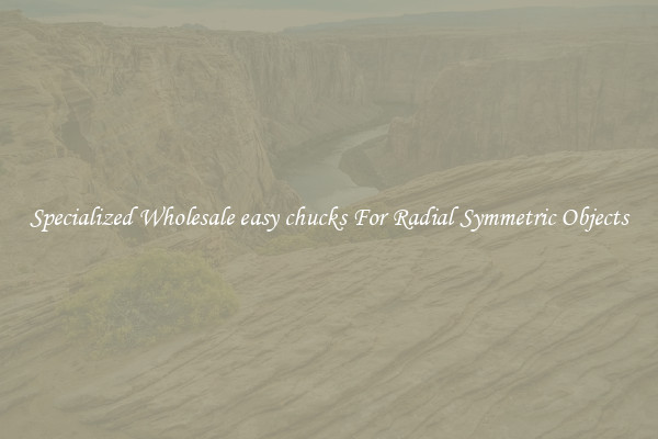 Specialized Wholesale easy chucks For Radial Symmetric Objects