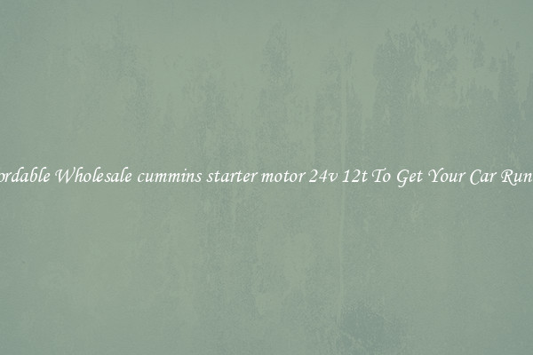 Affordable Wholesale cummins starter motor 24v 12t To Get Your Car Running