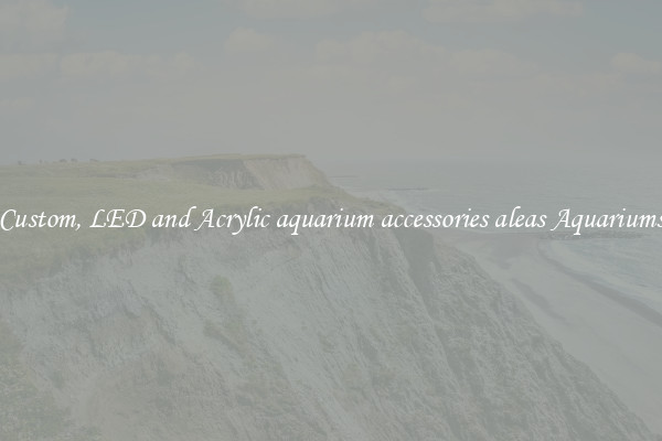 Custom, LED and Acrylic aquarium accessories aleas Aquariums