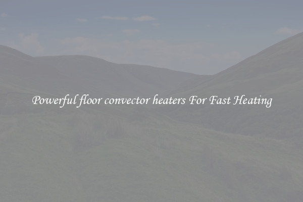 Powerful floor convector heaters For Fast Heating