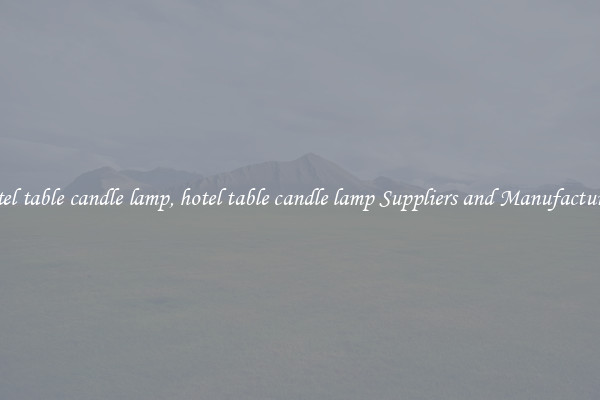 hotel table candle lamp, hotel table candle lamp Suppliers and Manufacturers