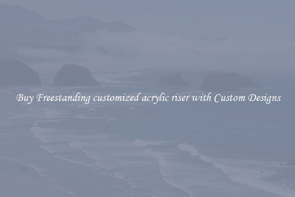 Buy Freestanding customized acrylic riser with Custom Designs