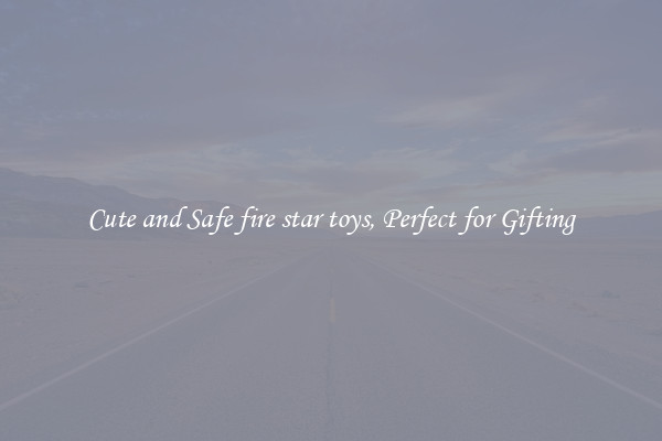 Cute and Safe fire star toys, Perfect for Gifting