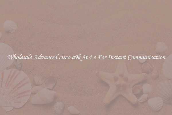 Wholesale Advanced cisco a9k 8t 4 e For Instant Communication