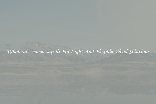 Wholesale veneer sapelli For Light And Flexible Wood Solutions