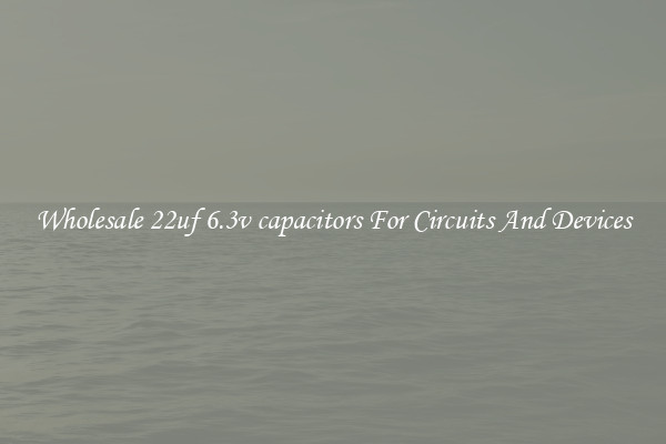 Wholesale 22uf 6.3v capacitors For Circuits And Devices