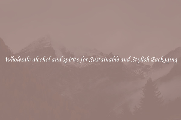 Wholesale alcohol and spirits for Sustainable and Stylish Packaging