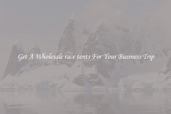 Get A Wholesale race tents For Your Business Trip