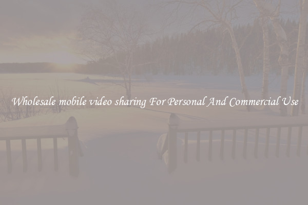 Wholesale mobile video sharing For Personal And Commercial Use