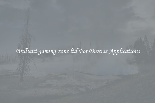 Brilliant gaming zone ltd For Diverse Applications