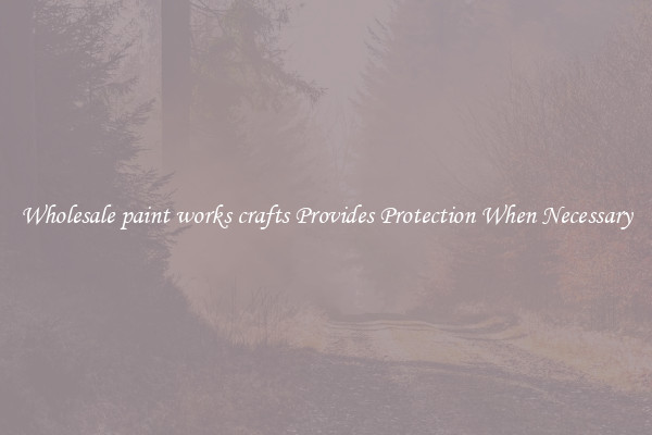 Wholesale paint works crafts Provides Protection When Necessary