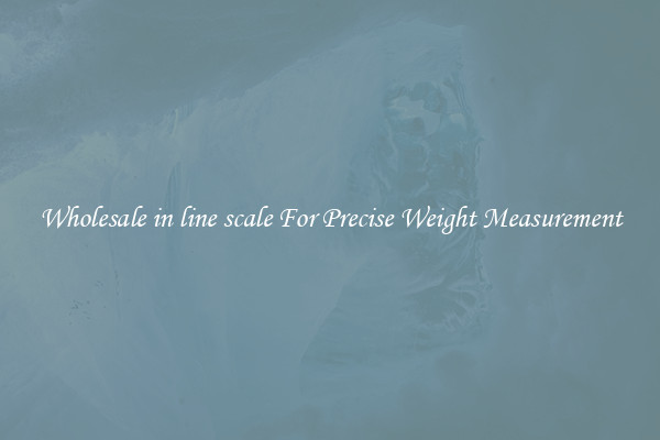 Wholesale in line scale For Precise Weight Measurement