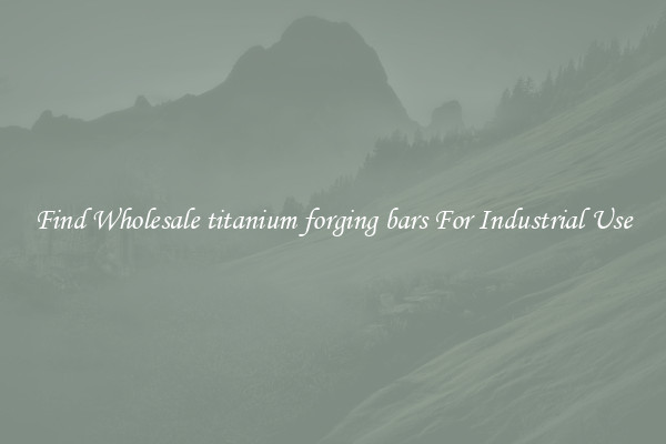 Find Wholesale titanium forging bars For Industrial Use