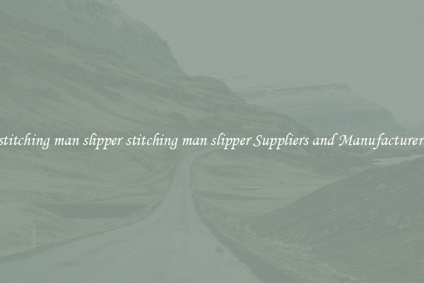 stitching man slipper stitching man slipper Suppliers and Manufacturers