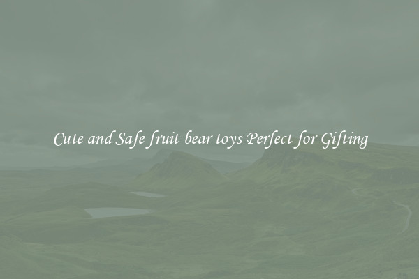 Cute and Safe fruit bear toys Perfect for Gifting