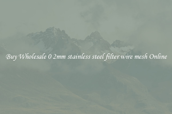 Buy Wholesale 0 2mm stainless steel filter wire mesh Online