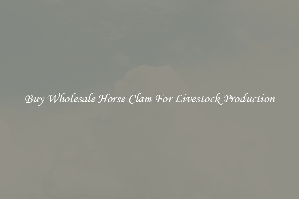 Buy Wholesale Horse Clam For Livestock Production