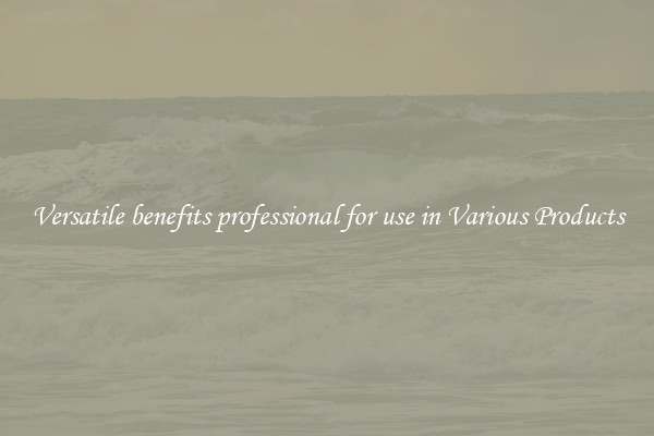 Versatile benefits professional for use in Various Products