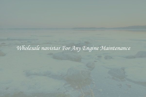 Wholesale navistar For Any Engine Maintenance