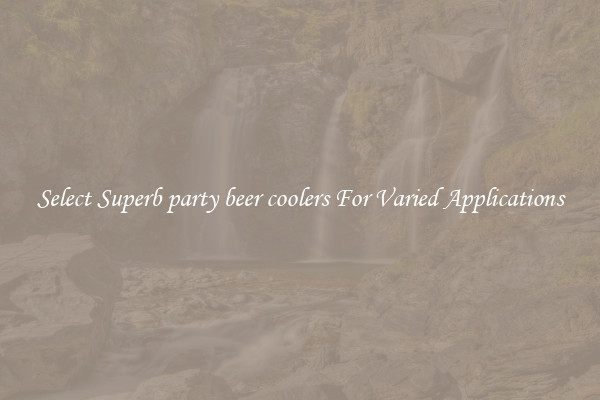 Select Superb party beer coolers For Varied Applications