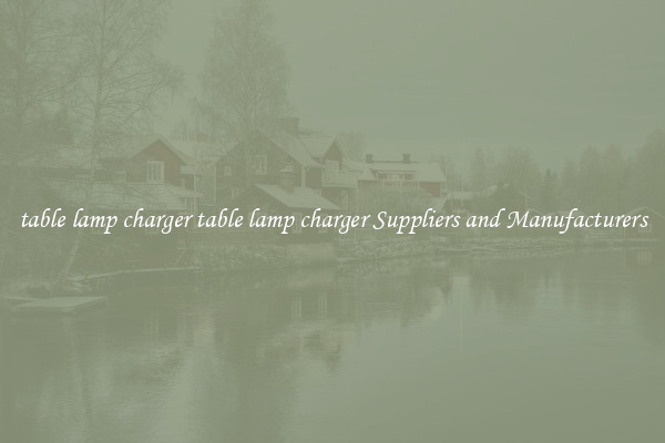 table lamp charger table lamp charger Suppliers and Manufacturers