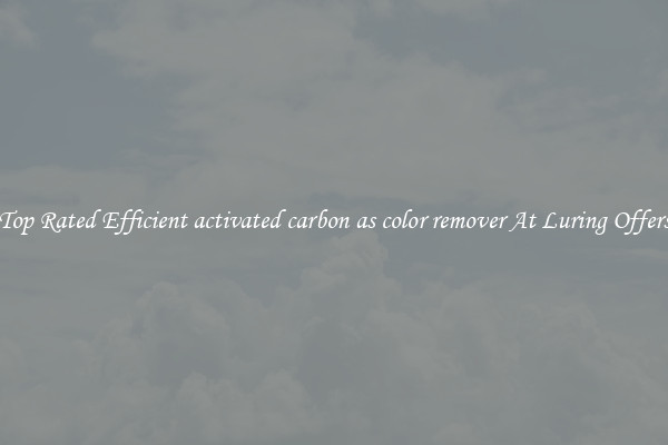 Top Rated Efficient activated carbon as color remover At Luring Offers