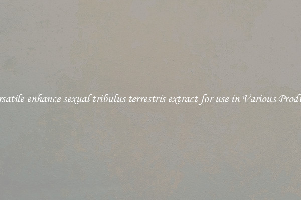 Versatile enhance sexual tribulus terrestris extract for use in Various Products