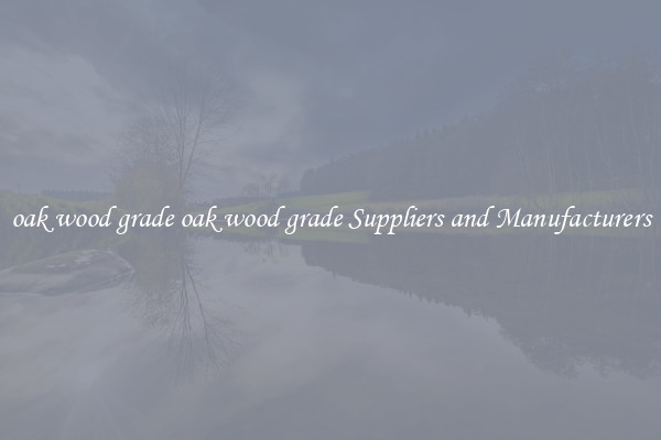 oak wood grade oak wood grade Suppliers and Manufacturers
