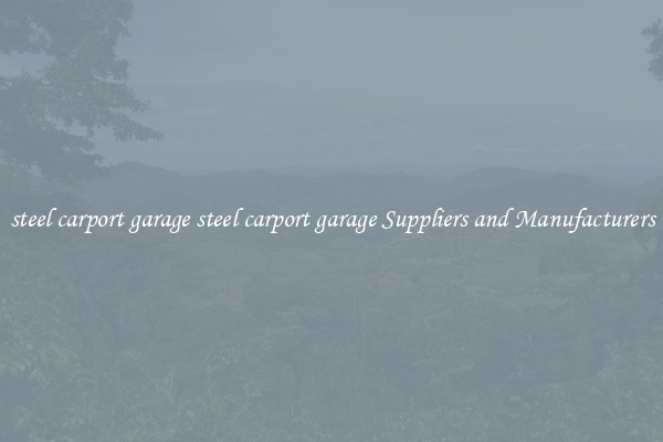 steel carport garage steel carport garage Suppliers and Manufacturers