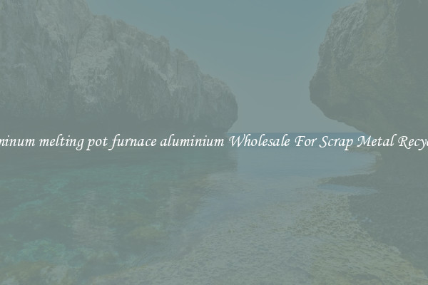 aluminum melting pot furnace aluminium Wholesale For Scrap Metal Recycling