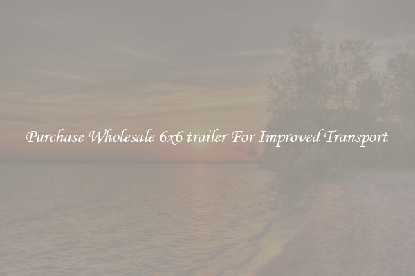Purchase Wholesale 6x6 trailer For Improved Transport 