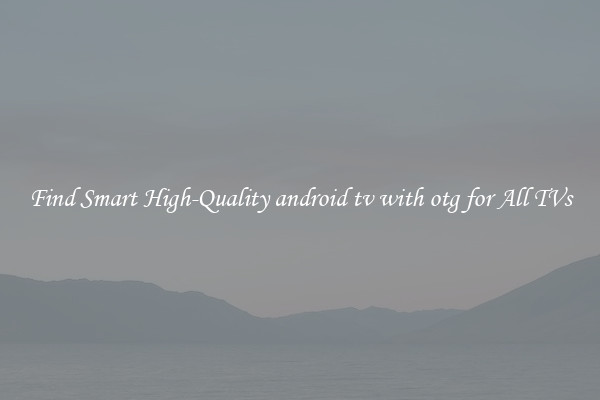 Find Smart High-Quality android tv with otg for All TVs