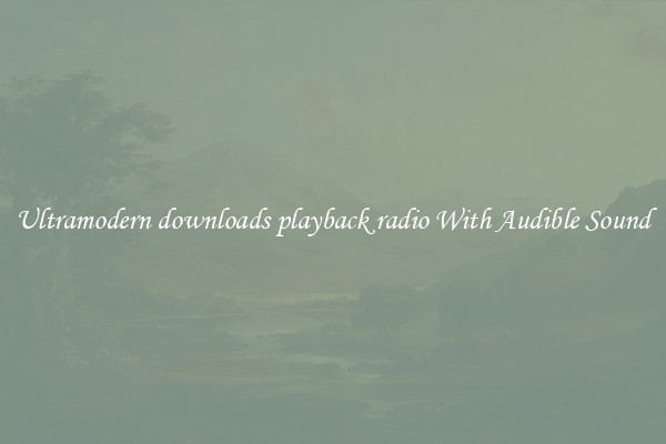 Ultramodern downloads playback radio With Audible Sound