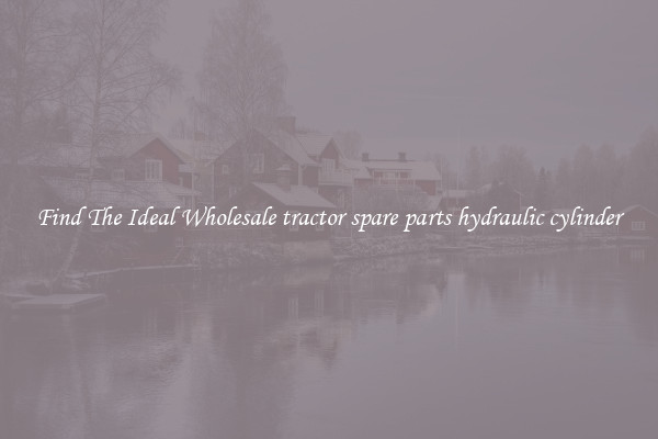 Find The Ideal Wholesale tractor spare parts hydraulic cylinder