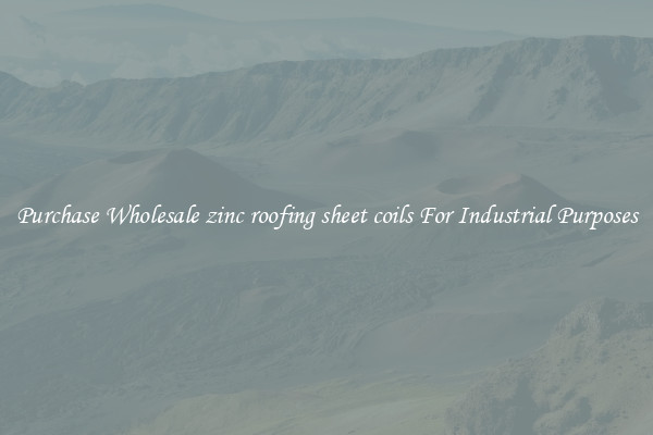 Purchase Wholesale zinc roofing sheet coils For Industrial Purposes