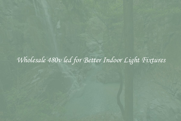 Wholesale 480v led for Better Indoor Light Fixtures
