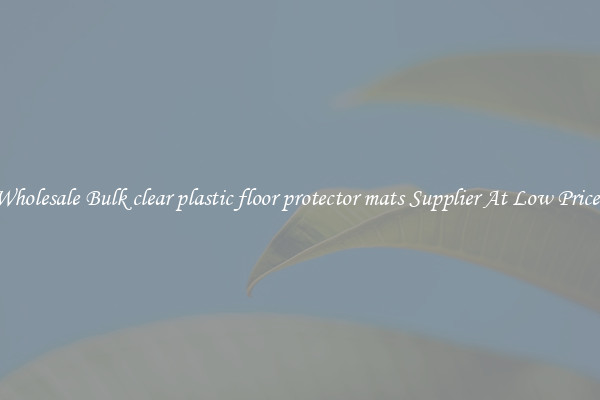 Wholesale Bulk clear plastic floor protector mats Supplier At Low Prices