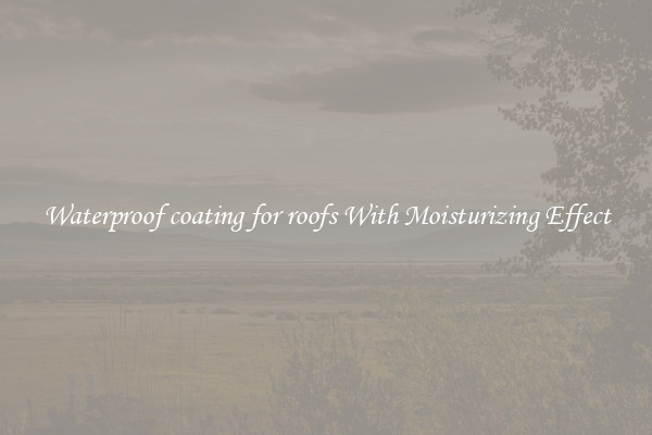 Waterproof coating for roofs With Moisturizing Effect